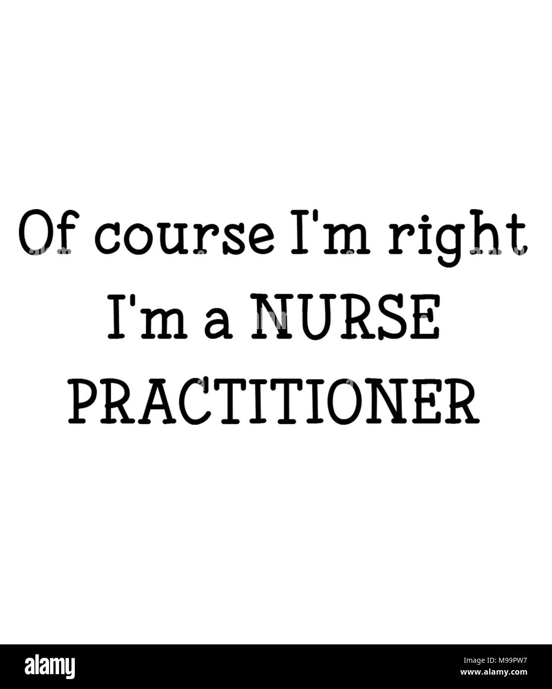 Of course I'm right I'm a NURSE PRACTITIONER Stock Photo