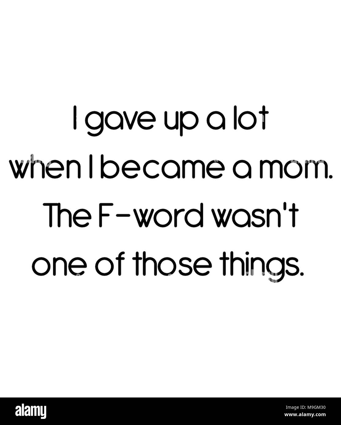 I gave up a lot when I became a mom. The F-word wasn't one of those things. Stock Photo