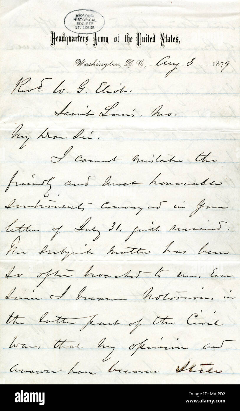 Says 'I became notorious in the latter part of the Civil War' and says that he is stereotyped because of it. Discusses the office of the presidency, and states that it has no attraction to him. Briefly discusses the administrations of Zachary Taylor, Abraham Lincoln, and Ulysses S. Grant, and concludes that the office is 'beyond human endurance.' Title: Letter signed W.T. Sherman, Headquarters Army of the United States, Washington, D.C., to W.G. Eliot, Saint Louis, Mo., August 3, 1879  . 3 August 1879. Sherman, William T. (William Tecumseh), 1820-1891 Stock Photo