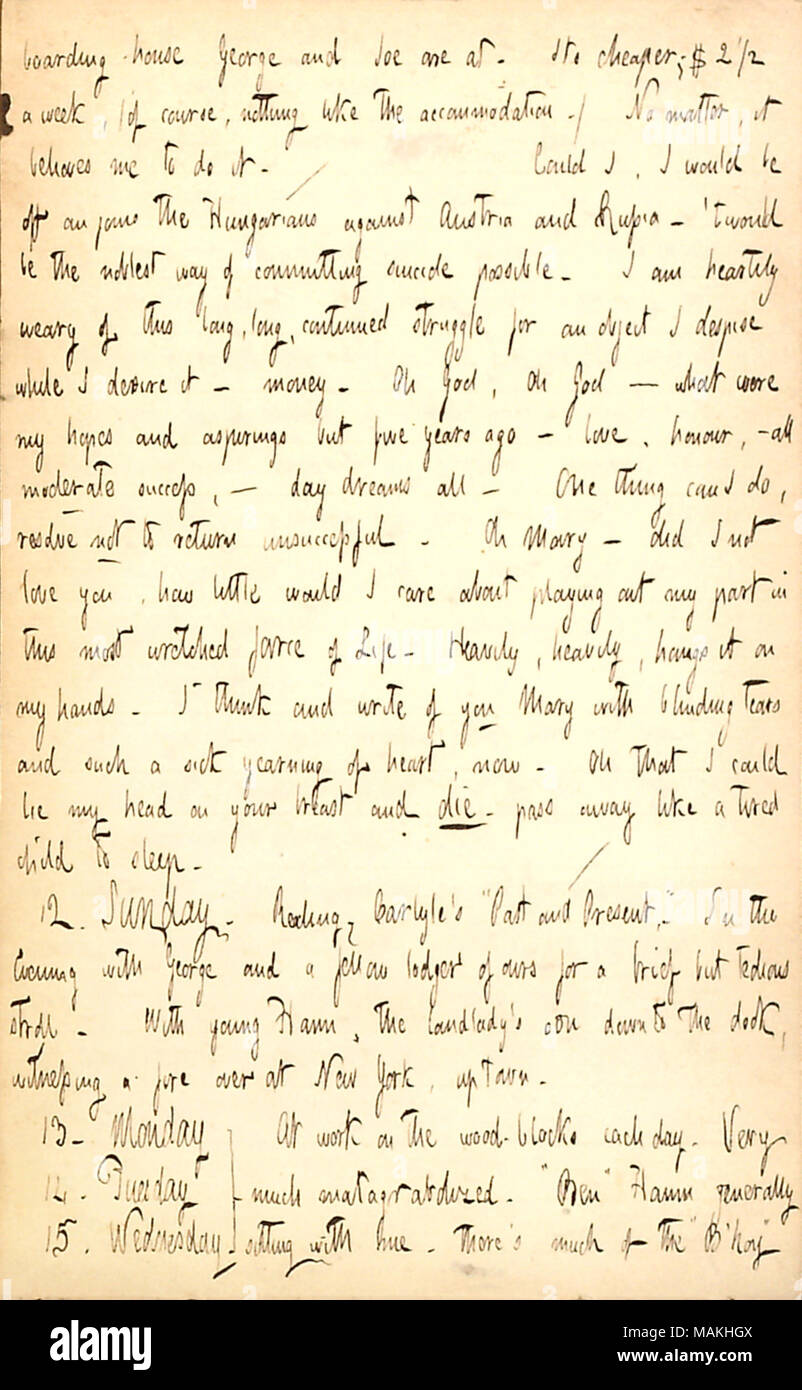 Mentions the weekly cost of his new boardinghouse. Discusses his weariness of the struggle to make money.  Transcription: boarding-house George [Bolton] and Joe [Greatbatch] are at. Its cheaper; $2 1/2 a week, (of course, nothing like the accommodation.) No matter, it behoves me to do it. / Could I, I would be off an join the Hungarians against Austria and Russia  ?  ?twould be the noblest way of committing suicide possible. I am heartily weary of this long, long, continued struggle for an object I despise while I desire it  ? money. Oh God, oh God  ? what were my hopes and aspirings but five  Stock Photo
