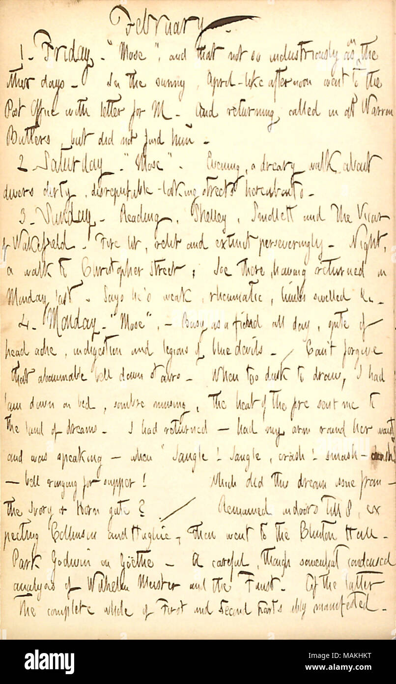Discusses his work and attending a lecture on Faust.  Transcription: February 1. Friday. ?ǣMose [among the Britishers], ? and that not so industriously as in the other days. In the evening, April-like afternoon went to the Post Office with letter for M [Mary Bilton]. And returning called in at Warren Butler ?s, but did not find him. 2. Saturday. ?ǣMose. ? Evening, a dreary walk about divers dirty, disreputable-looking streets hereabouts. 3. Sunday. Reading, [Percy Bysshe] Shelley, [Tobias] Smollett and the Vicar of Wakefield . Fire lit, relit and extinct perseveringly. Night, a walk to Christo Stock Photo