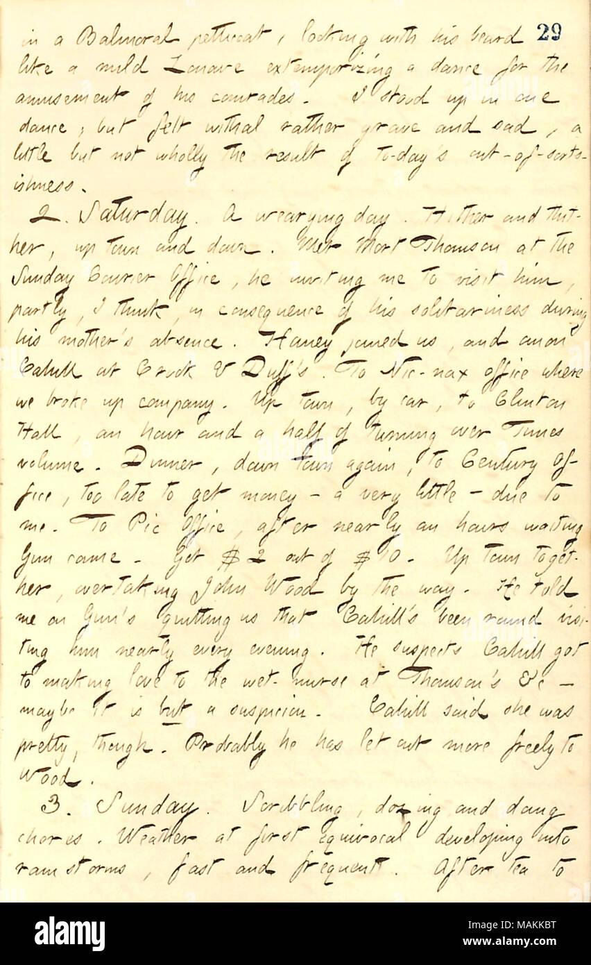 Mentions an invitation to visit Mort Thomson.  Transcription: in a Balmoral petticoat, looking with his [Edward Welles'] beard like a mild Zouave extemporizing a dance for the amusement of his comrades. I stood up in one dance, but felt withal rather grave and sad, a little but not wholly the result of to-day ?s out-of-sorts-ishness. 2. Saturday. A wearying day. Hither and thither, up town and down. Met Mort Thomson at the Sunday Courier Office, he inviting me to visit him, partly, I think, in consequence of his solitariness during his mother ?s absence. [Jesse] Haney joined us, and anon [Fran Stock Photo