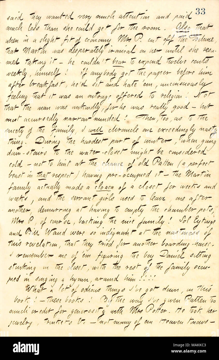 Regarding the Martin family, who used to live at his boarding house.  Transcription: said they [the Martin family] wanted very much attention and paid much less [Catharine Potter] than she could get for the room. Also that when in a slight fit of economy Mrs P. cut off the Tribune, that Martin was desperately ironical on her until she resumed taking it  ? he couldn't bear to expand twelve cents weekly, himself! If anybody got the paper before him after breakfast, he ?d sit and hate 'em, unconsciously feeling that it was an outrage offered to religion! Not that the man was unkindly, for he was  Stock Photo
