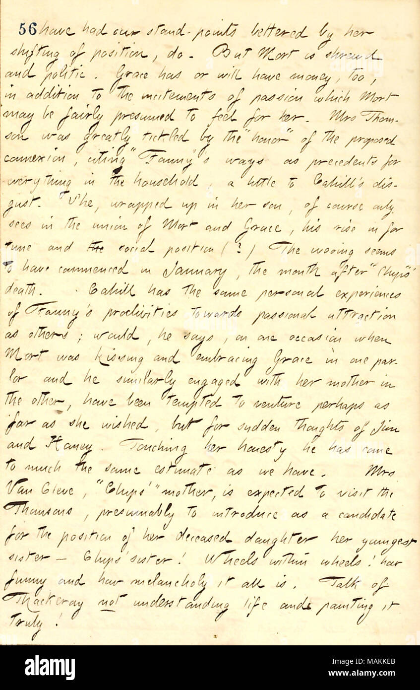 Regarding Mort Thomson's courtship of Grace Eldredge.  Transcription: have had our stand-points bettered by her shifting of position, do. But Mort [Thomson] is shrewd and politic. Grace [Eldredge] has or will have money, too, in addition to the incitements of passion which Mort may be fairly presumed to feel for her. Mrs [Sophy] Thomson was greatly tickled by the 'honor' of the proposed connexion, citing 'Fanny [Fern]''s ways as precedents for everything in the household, a little to [Frank] Cahill's disgust. She, wrapped up in her son, of course only sees in the union of Mort and Grace, his r Stock Photo