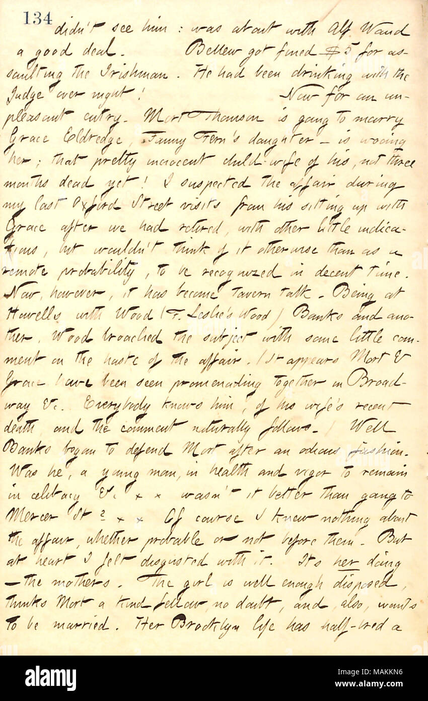 Regarding news that Mort Thomson is wooing Grace Eldredge three months after his wife Anna Thomson's death.  Transcription: [Frank Cahill] didn't see him [Fitz James O'Brien]: was about with Alf Waud a good deal. [Frank] Bellew got fined $5 for assaulting the Irishman. He had been drinking with the Judge over night! Now for an unpleasant entry. Mort Thomson is going to marry Grace Eldredge, Fanny Fern's daughter  ? is wooing her; that pretty innocent child-wife of his [Anna Van Cleve Thomson], not three months dead yet! I suspected the affair during my last Oxford Street visits from his sittin Stock Photo