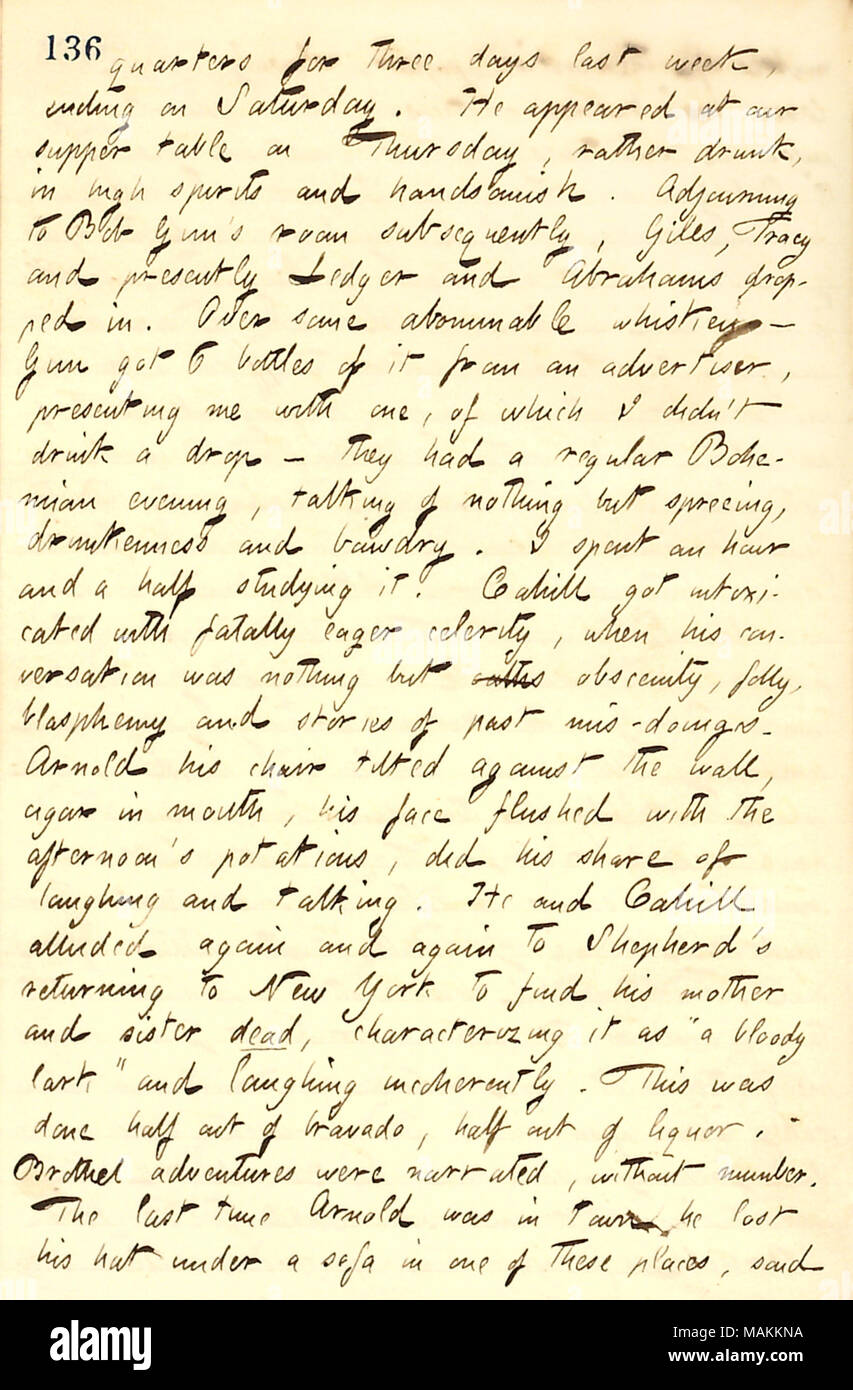 Describes a drinking party at his boarding house.  Transcription: quarters for three days last week, ending on Saturday. He [George Arnold] appeared at our supper table [132 Bleecker St.] on Thursday, rather drunk, in high spirits and handsomish. Adjourning to Bob Gun ?s room subsequently, Giles, Tracy and presently [Arthur] Ledger and Abrahams dropped in. Over some abominable whiskey  ? Gun got 6 bottles of it from an advertiser, presenting me with one, of which I didn ?t drink a drop  ? they had a regular Bohemian evening talking of nothing but spreeing, drunkenness and bawdry. I spent an ho Stock Photo