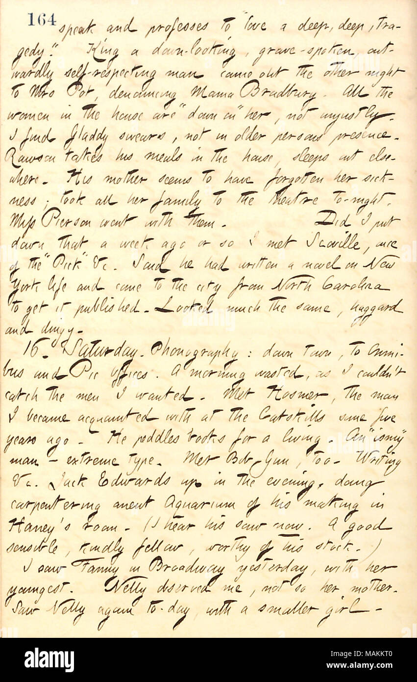 Mentions meeting Joe Scoville, who has returned to New York from North Carolina to try to publish a book.  Transcription: speak and professes to 'love a deep, deep, tragedy.' King a down-looking, grave-spoken, outwardly self-respecting man came out the other night to Mrs Pot [Catharine Potter], denouncing Mama Bradbury. All the women in the house are 'down on' her, not unjustly. I find Gladdy [Gouverneur] swears, not in older persons presence. Rawson [Gill] takes his meals in the house, sleeps out elsewhere. His mother [Elizabeth Gouverneur] seems to have forgotten her sickness; took all her f Stock Photo