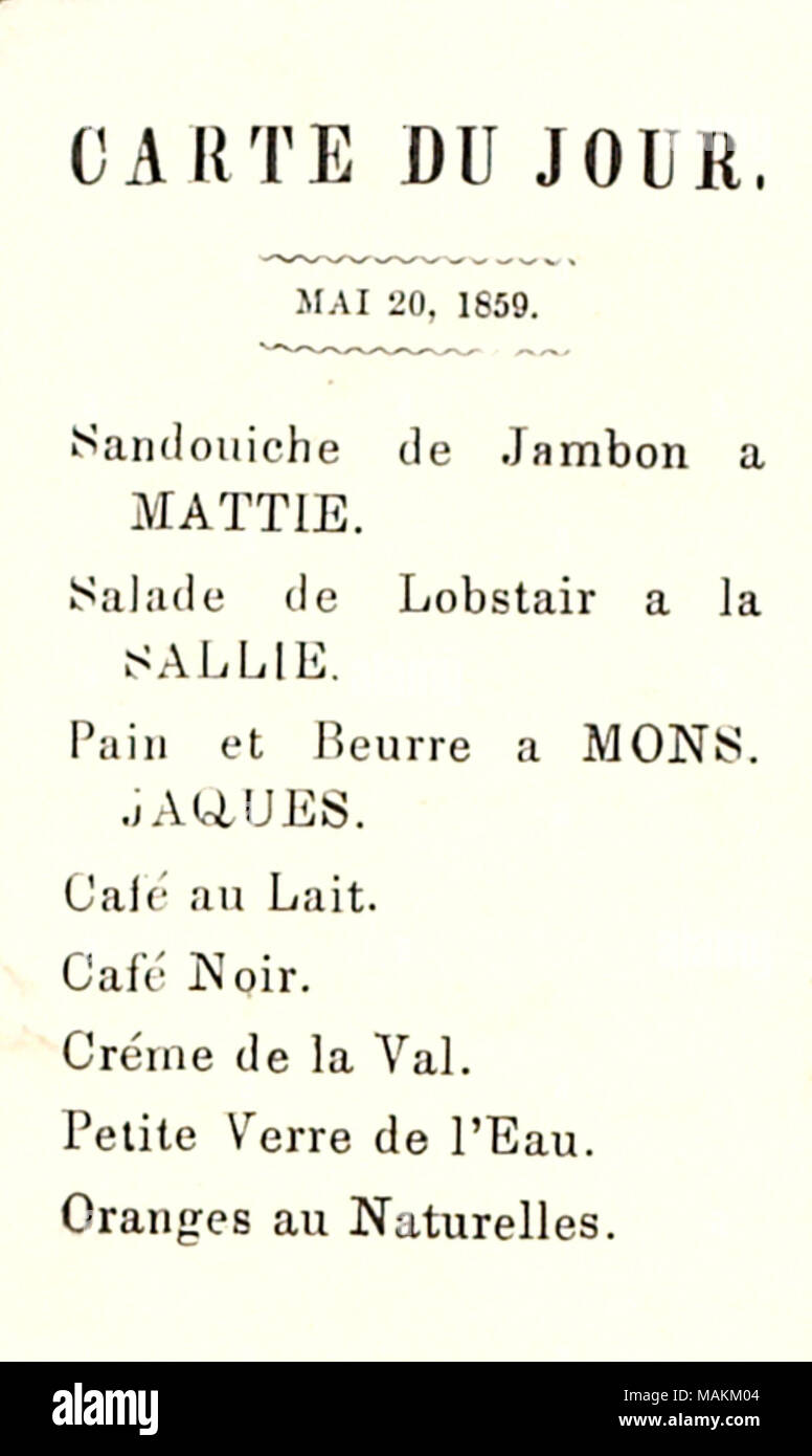 Printed menu from Sally Edwards' 18th birthday party.  Transcription: C A R T E D U J O U R.                 MAI 20, 1859.                 Sandouiche de Jambon a MATTIE [Edwards]. Salade de Lobstair a la SALLIE [Edwards]. Pain et Beurre a MONS. JACQUES [Edwards]. Cafe au Lait. Cafe Noir. Creme de la Val. Petite Verre de l'Eau. Oranges au Naturelles. Title: Thomas Butler Gunn Diaries: Volume 10, page 238, May 20, 1859 [enclosure]  . 20 May 1859. Gunn, Thomas Butler, 1826-1903 Stock Photo