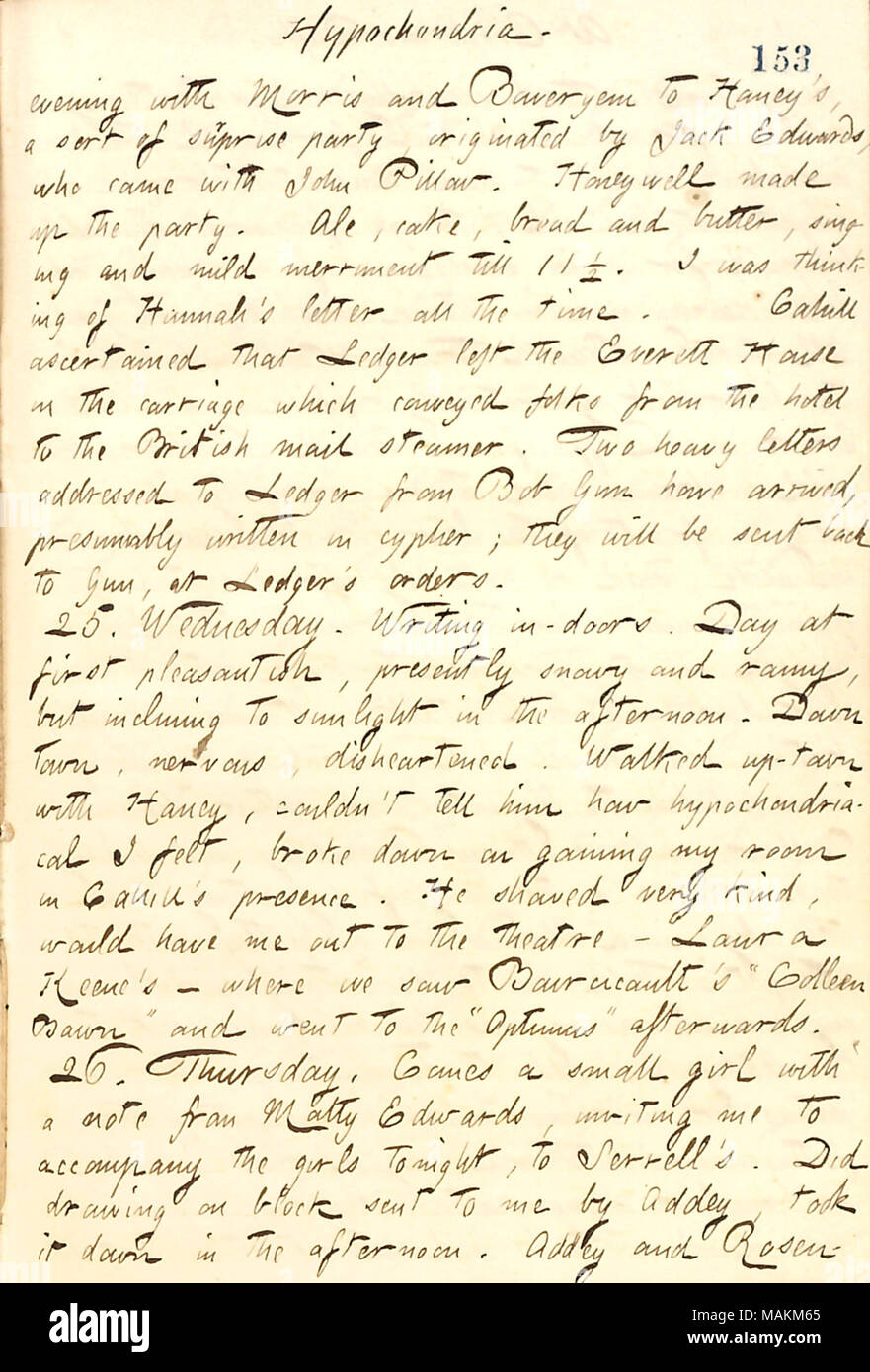 Mentions a night out at the theater with Frank Cahill.  Transcription: Hypochondria. evening with [James] Morris and [George] Boweryem to [Jesse] Haney ?s, a sort of surprise party, originated by Jack Edwards, who came with John Pillow. [Charles] Honeywell made up the party. Ale, cake, bread and butter, singing and mild merriment till 11 1/2. I was thinking of Hannah [Bennett] ?s letter all the time. [Frank] Cahill ascertained that [Arthur] Ledger left the Everett House in the carriage which conveyed folks from the hotel to the British mail steamer. Two heavy letters addressed to Ledger from B Stock Photo