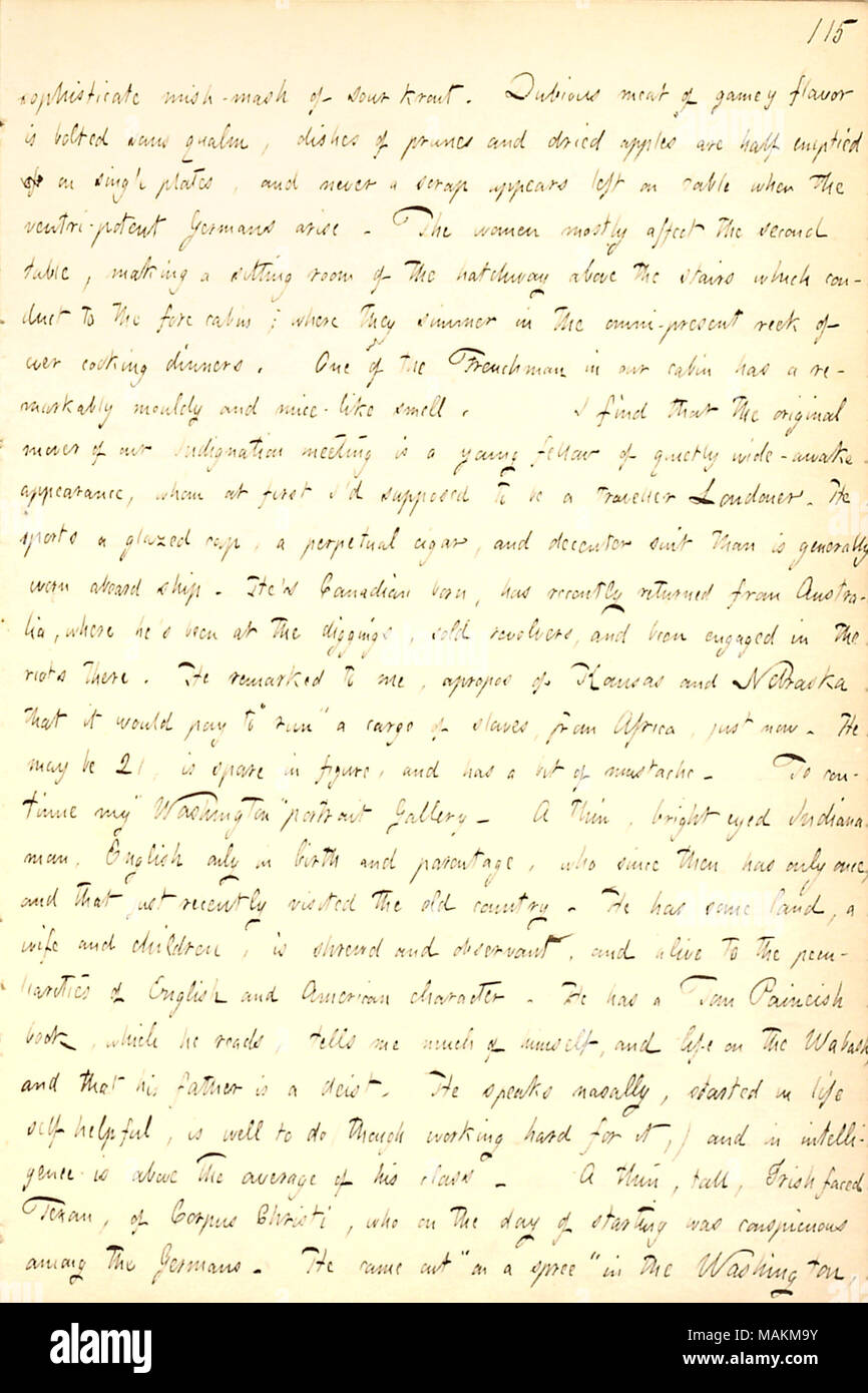 Describes his journey across the Atlantic to New York on the Washington.  Transcription: sophisticate mish-mash of sour krout. Dubious meat of gamey flavor is bolted sans qualm, dishes of prunes and dried apples are half emptied of on single plates, and never a scrap appears left on table when the ventri-potent Germans arise. The women mostly affect the second table, making a sitting room of the hatchway above the stairs which conduct to the fore cabin; where they simmer in the omni-present reek of ever cooking dinners. One of the Frenchman in our cabin has a remarkably mouldy and mice-like sm Stock Photo