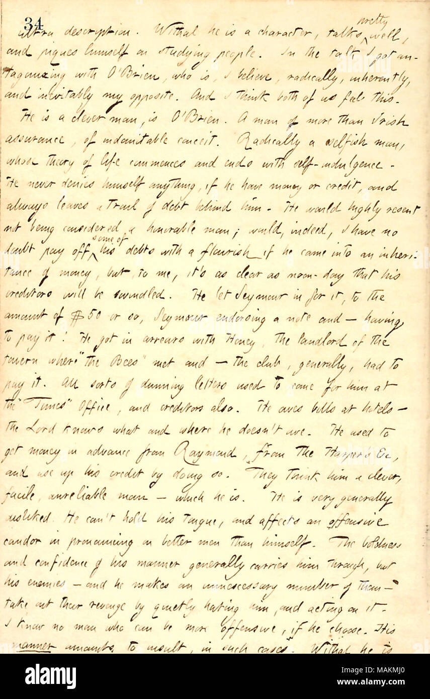 Regarding Fitz James O'Brien's financial habits.  Transcription: ultra description. Withal he [Henry Clapp, Jr.] is a character, talks pretty well, and piques himself on studying people. In the talk I got antagonizing with [Fitz James] O'Brien, who is, I believe, radically, inherently, and inevitably my opposite. And I think both of us feel this. He is a clever man, is O'Brien. A man of more than Irish assurance, of indomitable conceit. Radically a selfish man, whose theory of life commences and ends with self-indulgence. He never denies himself anything, if he have money or credit, and always Stock Photo