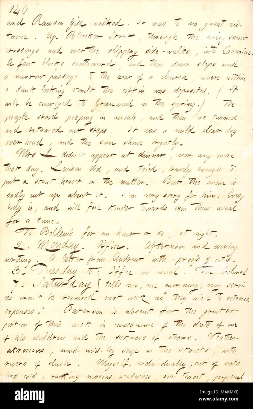 Describes Ellen Levison's funeral.  Transcription: and Rawson Gill walked. It was to no great distance. Up Bleecker Street, through the miry snow crossings and over the slippery side-walks, into Carmine. A few blocks southward, and then down steps and a narrow passage to the rear of a church, where within a dank looking vault the coffin was deposited. (It will be conveyed to Greenwood in the spring.) The people stood peeping in awhile, and then we turned and retraced our steps. It was a mild clear day overhead, and the sun shone brightly. Mrs L [Mary Levison] didn ?t appear at dinner, nor any  Stock Photo