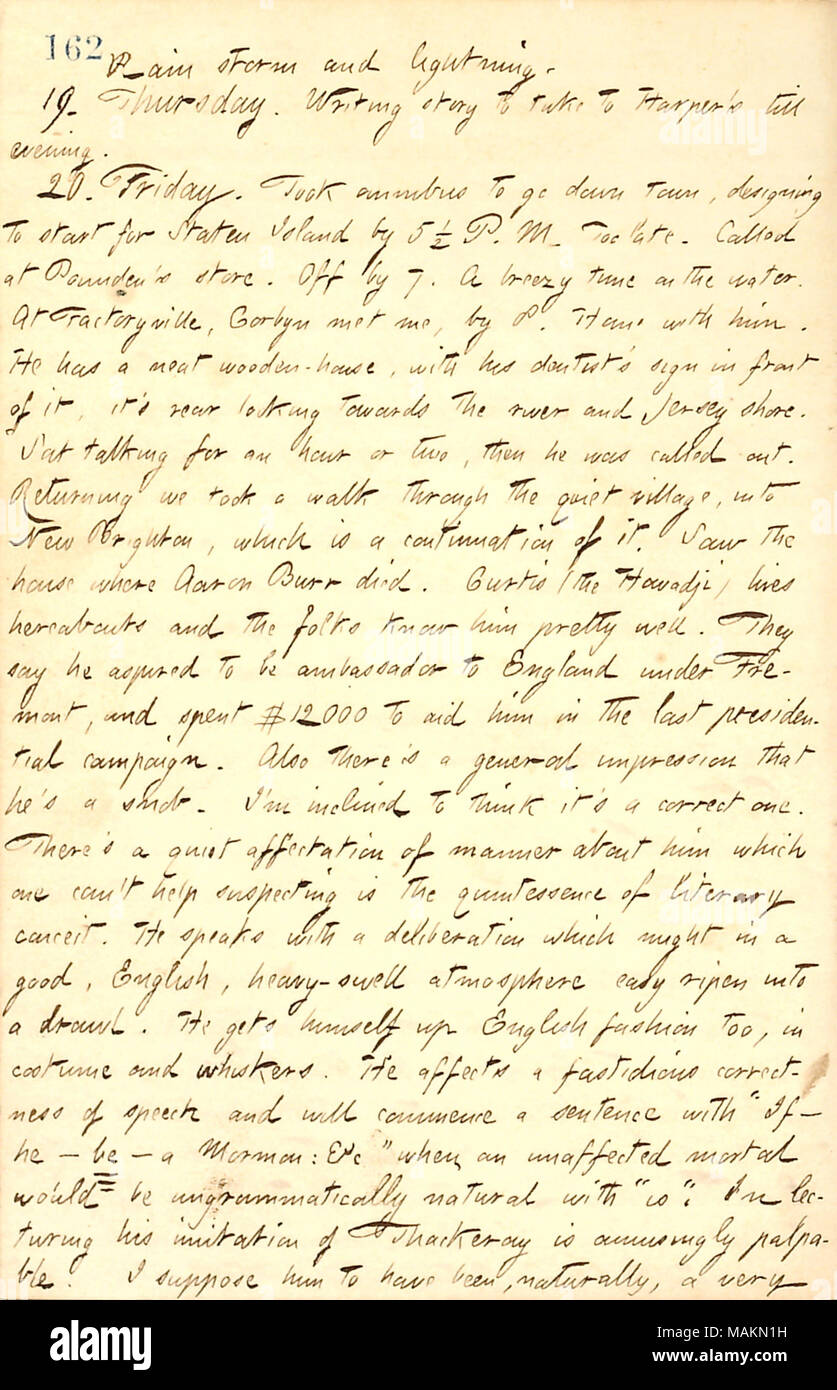 Comments on George William Curtis.  Transcription: Rain storm and lightning. 19. Thursday. Writing story to take to Harper ?s till evening. 20. Friday. Took omnibus to go down town, designing to start for Staten Island by 5 1/2 P. M. Too late. Called at [Frank] Pounden ?s store. Off by 7. A breezy time on the water. At Factoryville, [Wardle] Corbyn met me, by 8. Home with him. He has a neat wooden-house, with his dentist ?s sign in front of it, it ?s rear looking towards the river and Jersey shore. Sat talking for an hour or two, then he was called out. Returning we took a walk through the qui Stock Photo