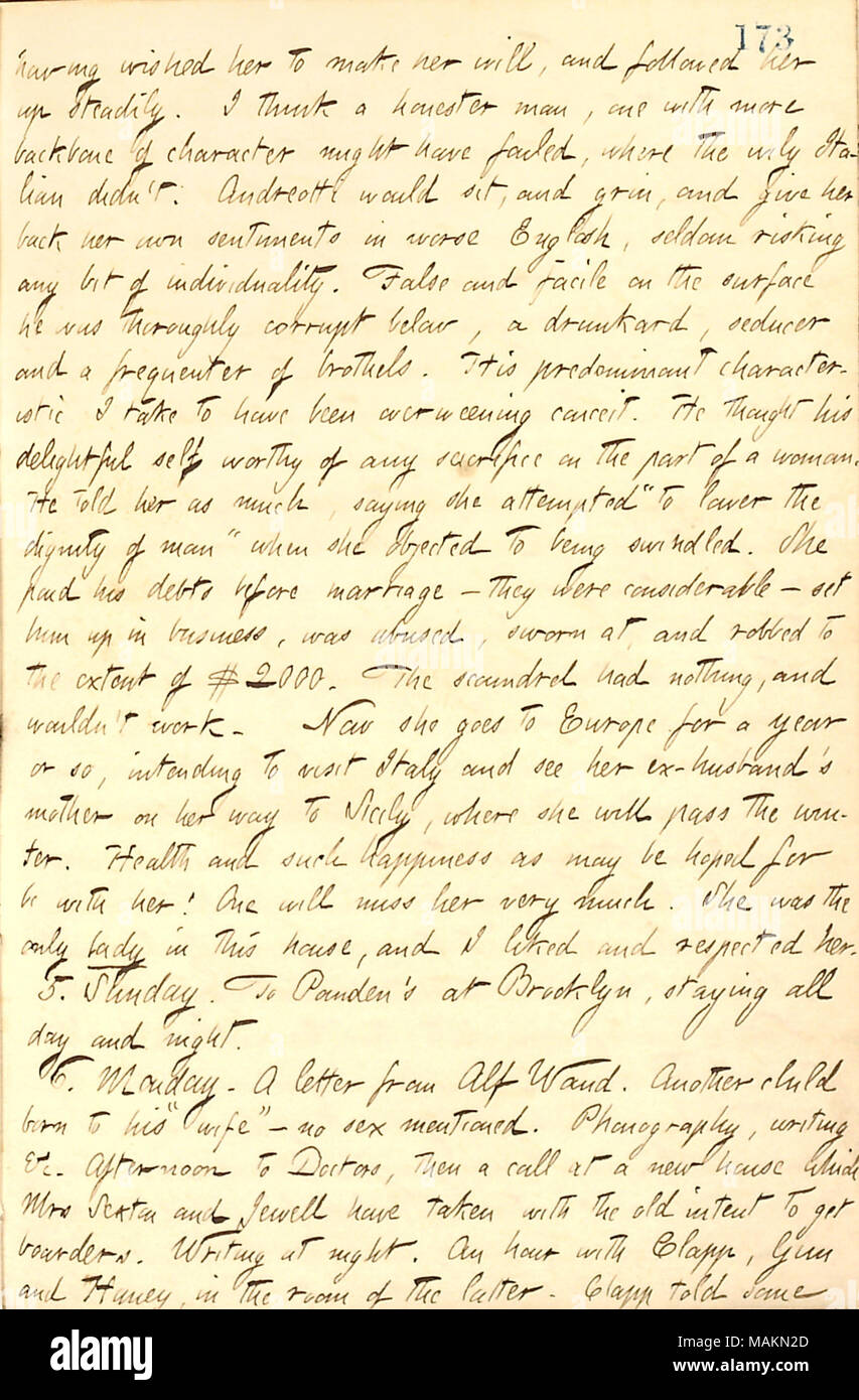 Regarding Mrs. Church and Mr. Andreotti's failed marriage.  Transcription: having wished her [Mrs. Church] to make her will, and followed her up steadily. I think an honester man, one with more backbone of character might have failed, where the wily Italian didn ?t. Andreotti would sit, and grin, and give her back her own sentiments in worse English, seldom risking any bit of individuality. False and facile on the surface he was thoroughly corrupt below, a drunkard, seducer and frequenter of brothels. His predominant characteristic I take to have been overweening conceit. He thought his deligh Stock Photo