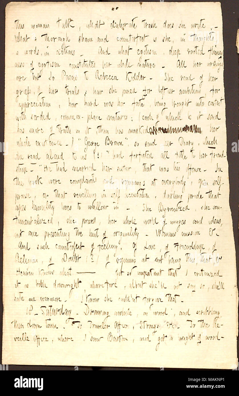 Comments on his dislike of Rebecca Kidder's writing.  Transcription: this woman [Rebecca Kidder] talk, what elaborate trash does she write. What a thorough sham and counterfeit is she, in thoughts, in words, in actions. And what egotism, deep rooted flimsyness of egotism constitutes her whole nature. All her writings are but Jo Paens to Rebecca Kidder. She read of her griefs, of her trials; how she pined for loftier ambitions, for appreciation, how hard was her fate, being brought into contact with sordid, common-place natures; (each of which be it said has more of truth in it, than has marked Stock Photo
