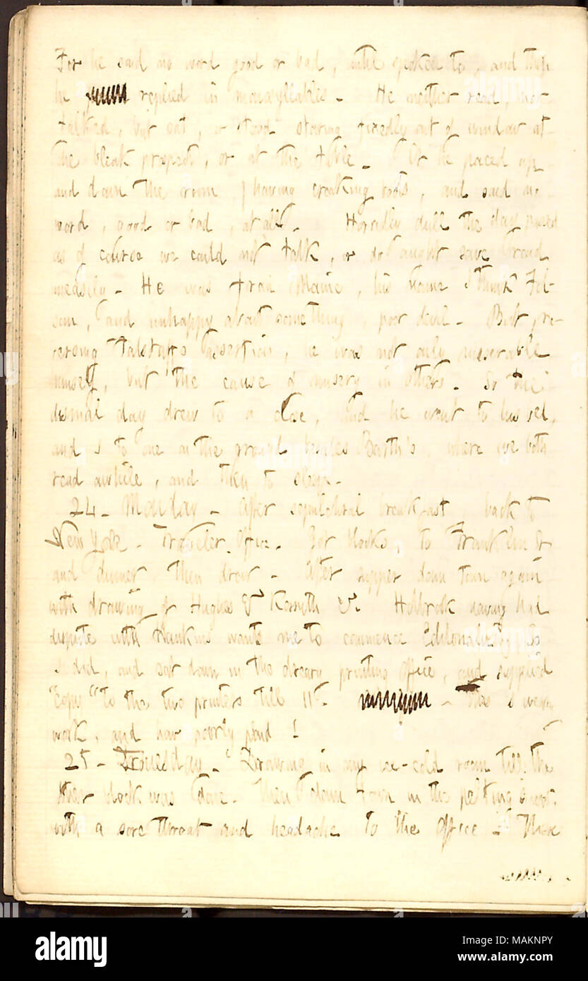 Comments on Folsom.  Transcription: For he said no word good or bad, until spoken to, and then he [word crossed out] replied in monosyllables. He neither read, not talked, but sat, or stood staring fixedly out of window at the bleak prospect, or at the table. Or he paced up and down the room, (having creaking boots, and said no word, good or bad, at all. Horridly dull the day passed as of course we could not talk, or do aught save read uneasily. He was from Maine, his name I think Folsom, and unhappy about something, poor devil. But, reversing Falstaffs assertion, he was not only miserable him Stock Photo