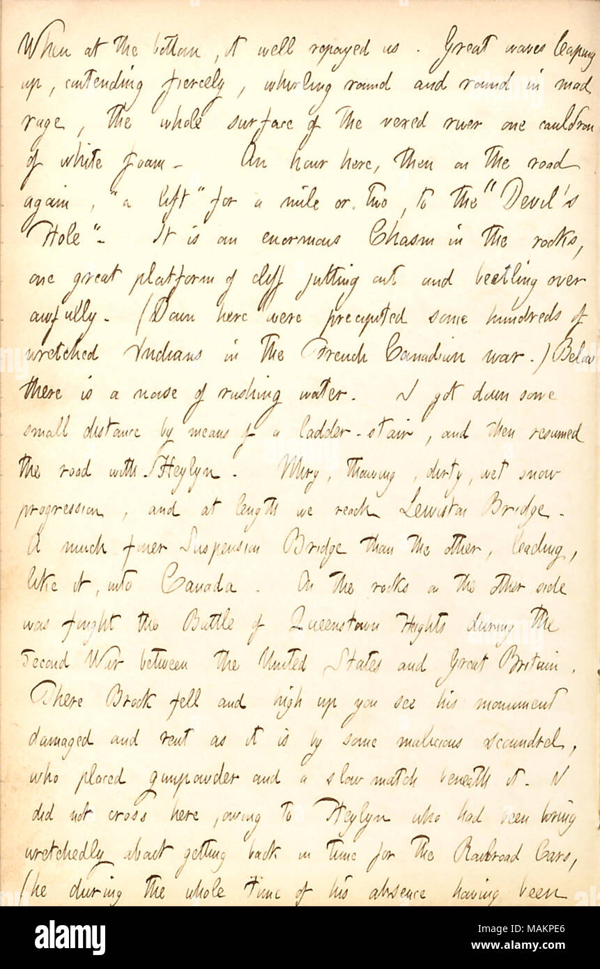 Describes Niagara Falls in the wintertime.  Transcription: When at the bottom, it well repayed us [Gunn and Edward Heylyn]. Great waves leaping up, contending fiercely, whirling round and round in mad rage, the whole surface of the vexed river one cauldron of white foam. An hour here, then on the road again, ?ǣa lift ? for a mile or two, to the ?ǣDevil ?s Hole. ? It is an enormous Chasm in the rocks, one great platform of cliff jutting out and beetling over awfully. (Down here were precipited some hundreds of wretched Indians in the French Canadian war.) Below there is a noise of rushing water Stock Photo