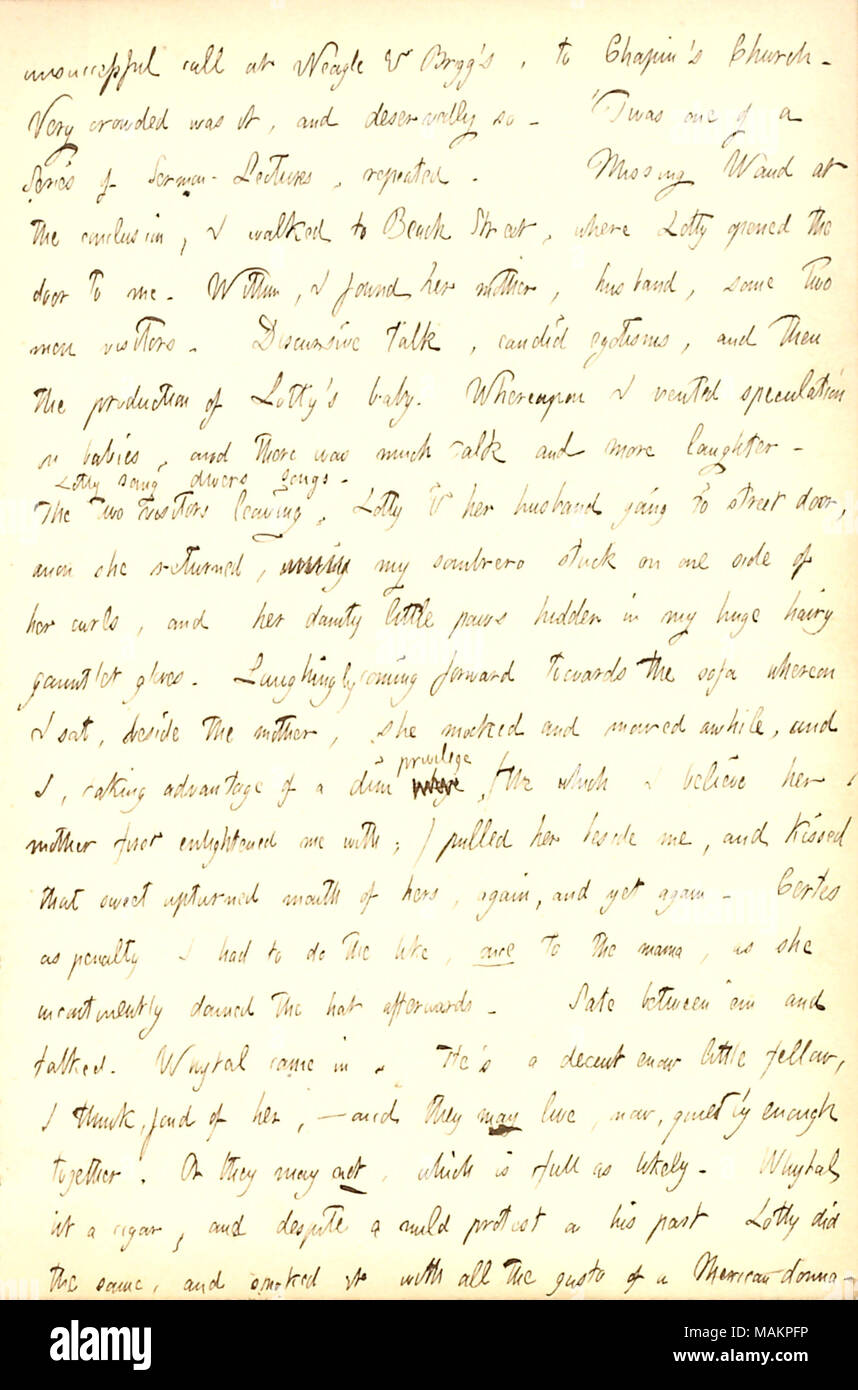 Describes a visit to Rebecca. Kidder's residence, including kissing Lotty Kidder.  Transcription: unsuccessful call at [James P.] Neagle & [Charles F.] Brigg ?s, then to [E.H.] Chapin ?s Church. Very crowded was it, and deservedly so.  ?Twas one of a Series of Sermon-Lectures, repeated. Missing [Alfred] Waud at the conclusion, I walked to Beach Street, where Lotty [Kidder] opened the door to me. Within, I found her mother [Rebecca Kidder], husband [John Whytal], some two men visitors. Discursive talk, candid egotisms, and then the production of Lotty ?s baby [Frederick Whytal]. Whereupon I ven Stock Photo
