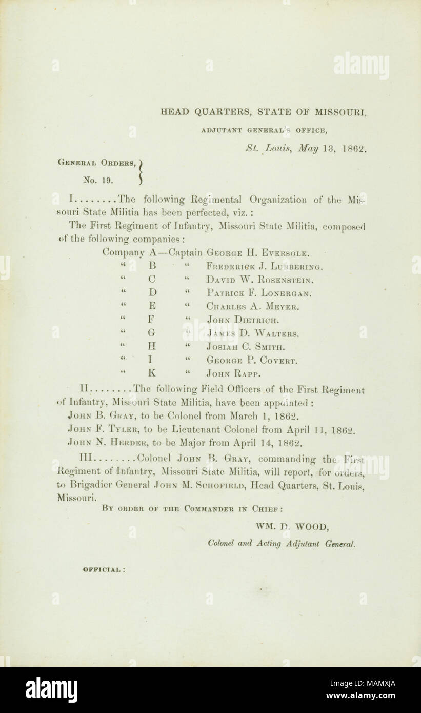 List a regimental organization of the Missouri State Militia that has been perfected and field officers of the First Regiment of Infantry who have been appointed. Title: General Orders, No. 19, of Wm. D. Wood, Colonel and Acting Adjutant General, Head Quarters, State of Missouri, Adjutant General's Office, St. Louis, May 13, 1862  . 13 May 1862. Wood, William D. Stock Photo