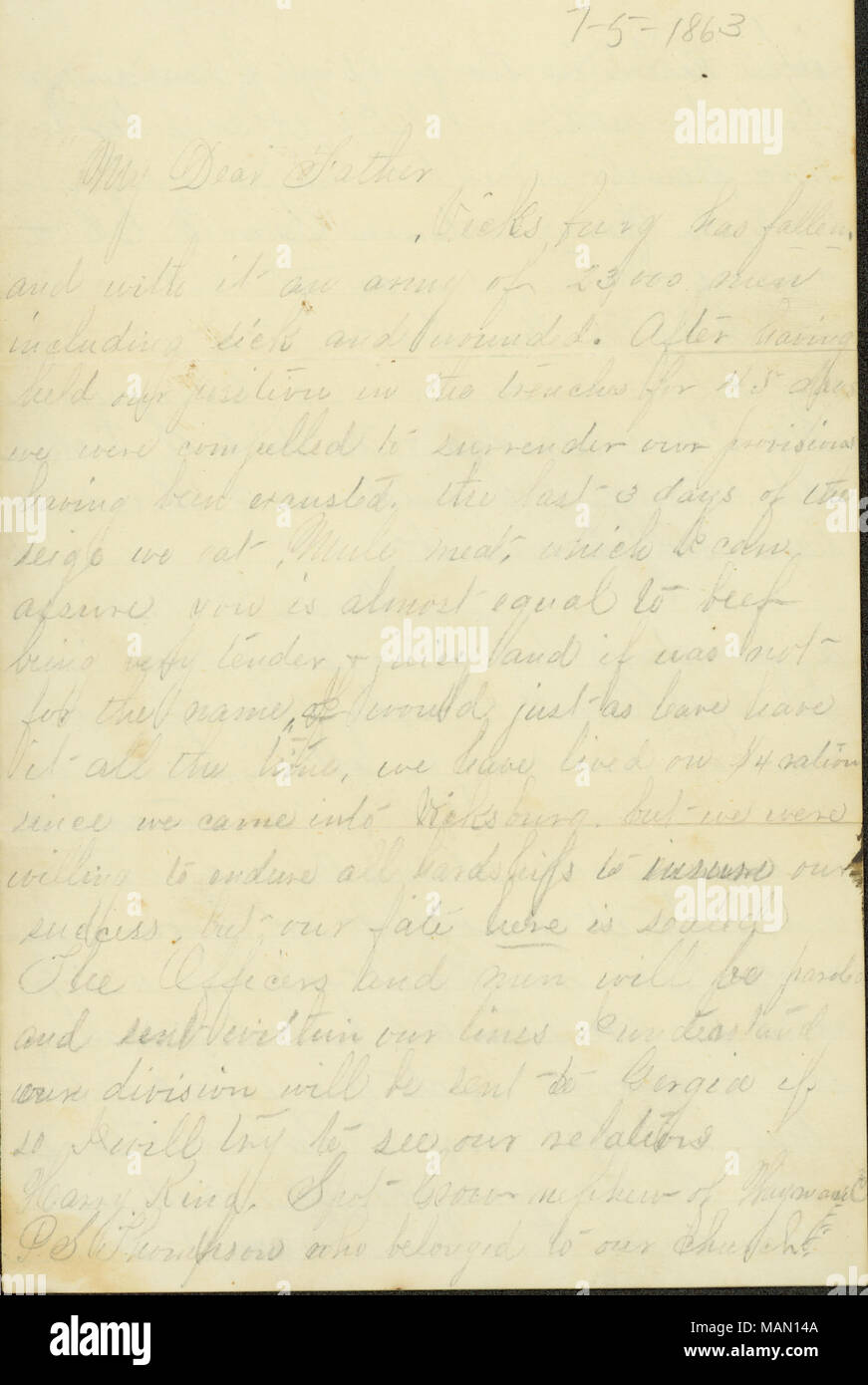 Gives his account of the Siege of Vicksburg.  Transcription: My Dear Father Vicksburg has fallen and with it an army of 23000 men including sick and wounded. After having held our position in the trenches for 48 days we were compelled to surrender our provisions having been exausted. the last 3 days of the seige we at[ate] Mule meat, which I can assure you is almost equal to beef being very tender and juicy and if it was not for the name I[?] would just as have have it all the time, we have lived on 3/4 ration since we came into Vicksburg but we were willing to endure all hardships to insure o Stock Photo