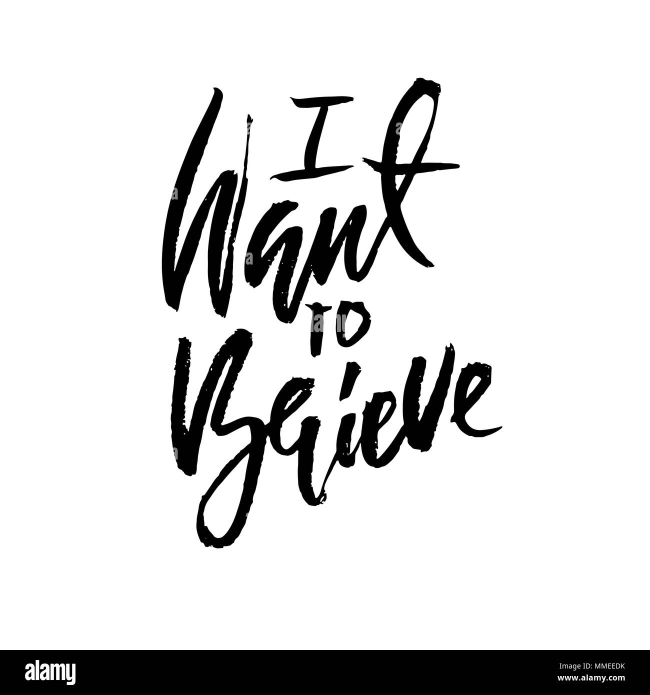 I want to believe. Hand drawn dry brush lettering. Ink illustration. Modern calligraphy phrase. Vector illustration. Stock Vector