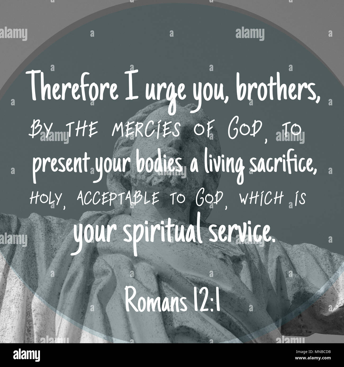 Therefore I urge you, brothers, by the mercies of God, to present your bodies a living sacrifice