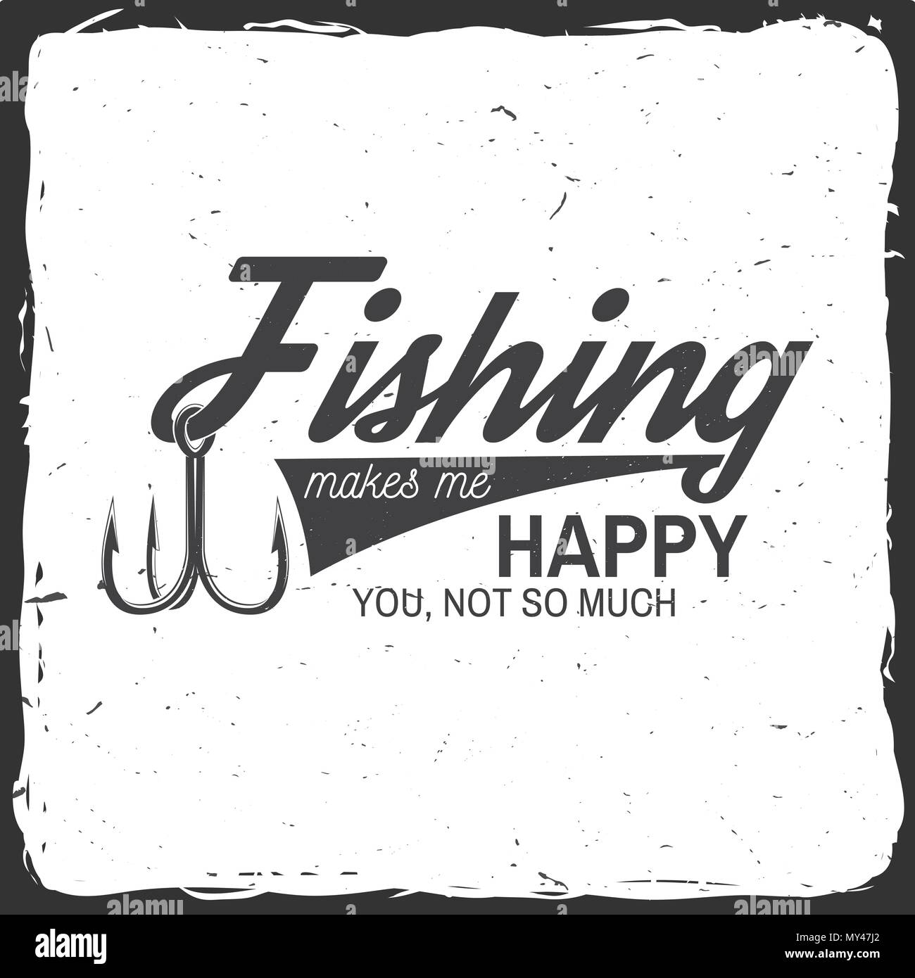 Fishing makes me happy you, not so much. Vector illustration. Concept for  shirt or logo, print, stamp or tee. Vintage typography design with fish  hook Stock Vector Image & Art - Alamy