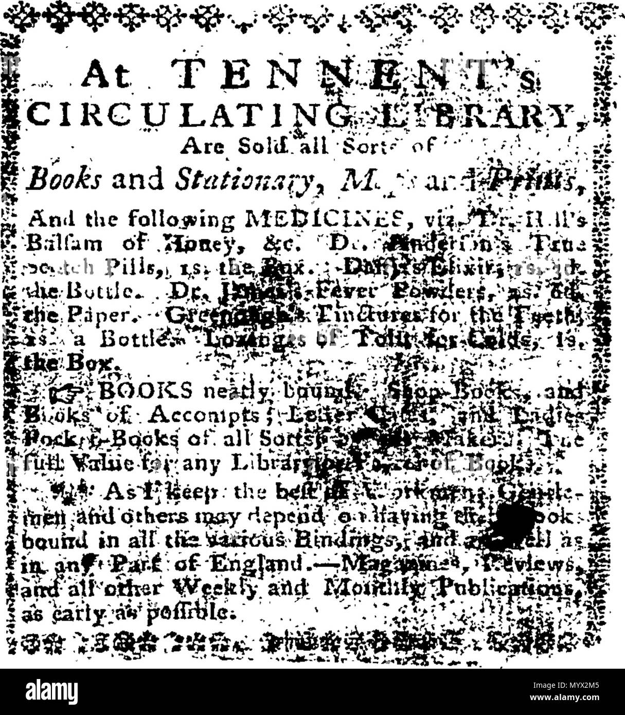 . English: Fleuron from book: At [Te]nnent's circulating-library, Top of Milsom-Street, Bath, Are sold all Sorts of Books & Stationary, Maps & Prints, And the following Medicines, viz. Dr. Hill's Balsam of Honey, &c. Dr. Anderson's true Scotch Pills, 1s. Daffy's Elixir, 1s. 3d. Dr. James's Powders, 2s 6d. His analeptic Pills, 4s. Greenough's Tinctures for the Teeth, 1s a Bottle, Lozenges of Tolu for Colds, 1s. Godfrey's General Cordial, 6d. Friar's Balsam, 1s. Bateman's Pectoral Drops, 1s. Ladies black Sticking Plaister, 6d. Arquebusade Water, &c. - Books neatly bound. - Account-Books of all S Stock Photo