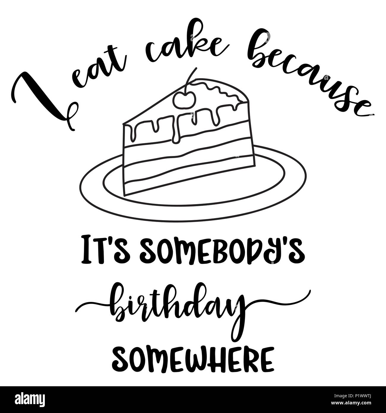 Eat The Cake Quote Funny Quote " I Eat Cake Because It's Somebody's Birthday Somewhere Stock  Vector Image & Art - Alamy