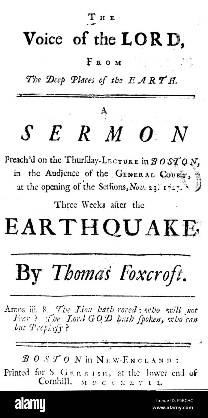 N/A. The voice of the Lord, from the deep places of the earth. A sermon preach'd on the Thursday-lecture in Boston, in the audience of the General Court, at the opening of the sessions, Nov. 23. 1727. Three weeks after the earthquake. By Thomas Foxcroft. 1727. Thomas Foxcroft 21 1727 earthquake byThomasFoxcroft Boston Stock Photo
