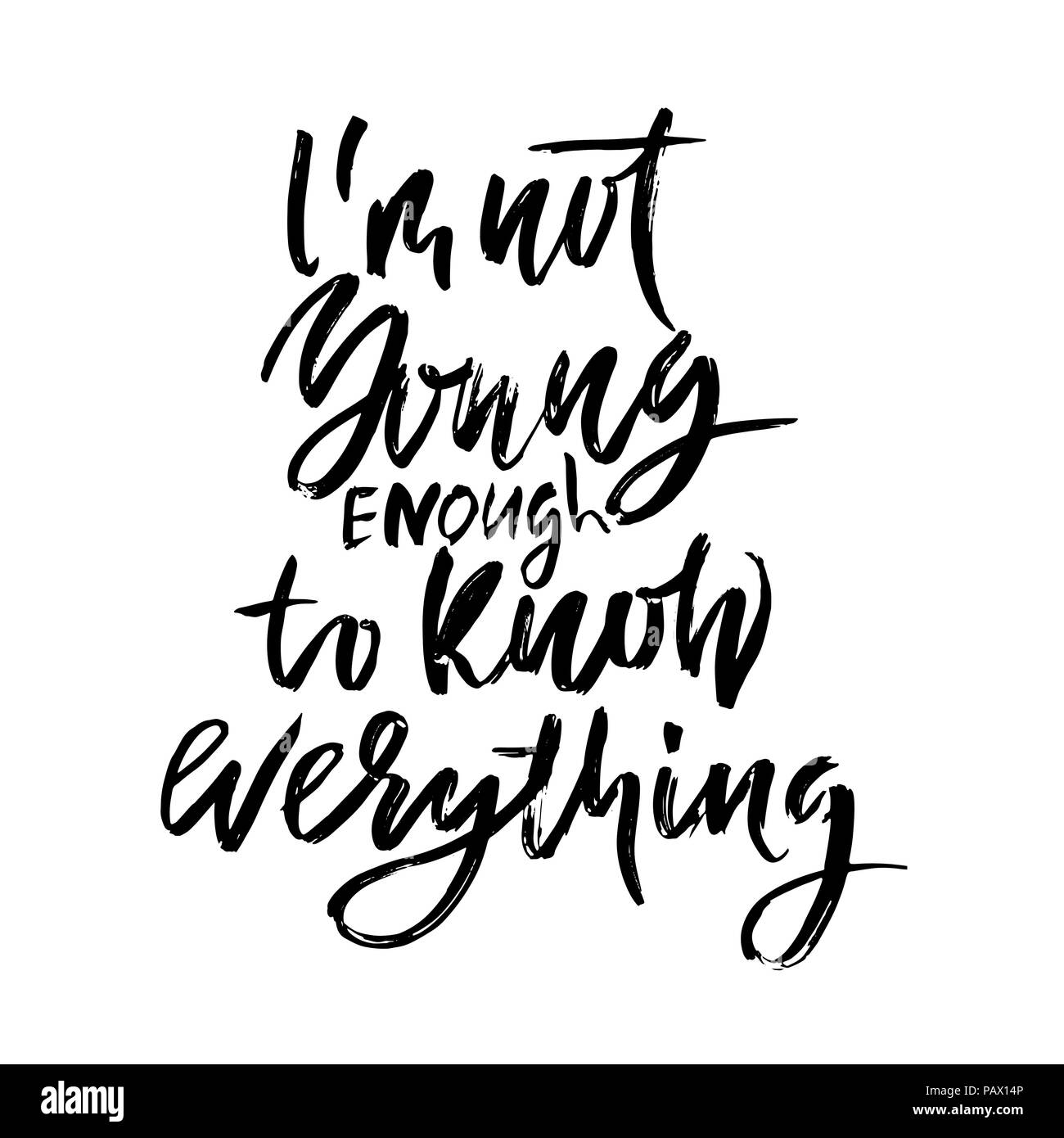 I'm not young enough to know everything. Hand drawn dry brush lettering. Ink illustration. Modern calligraphy phrase. Vector illustration. Stock Vector