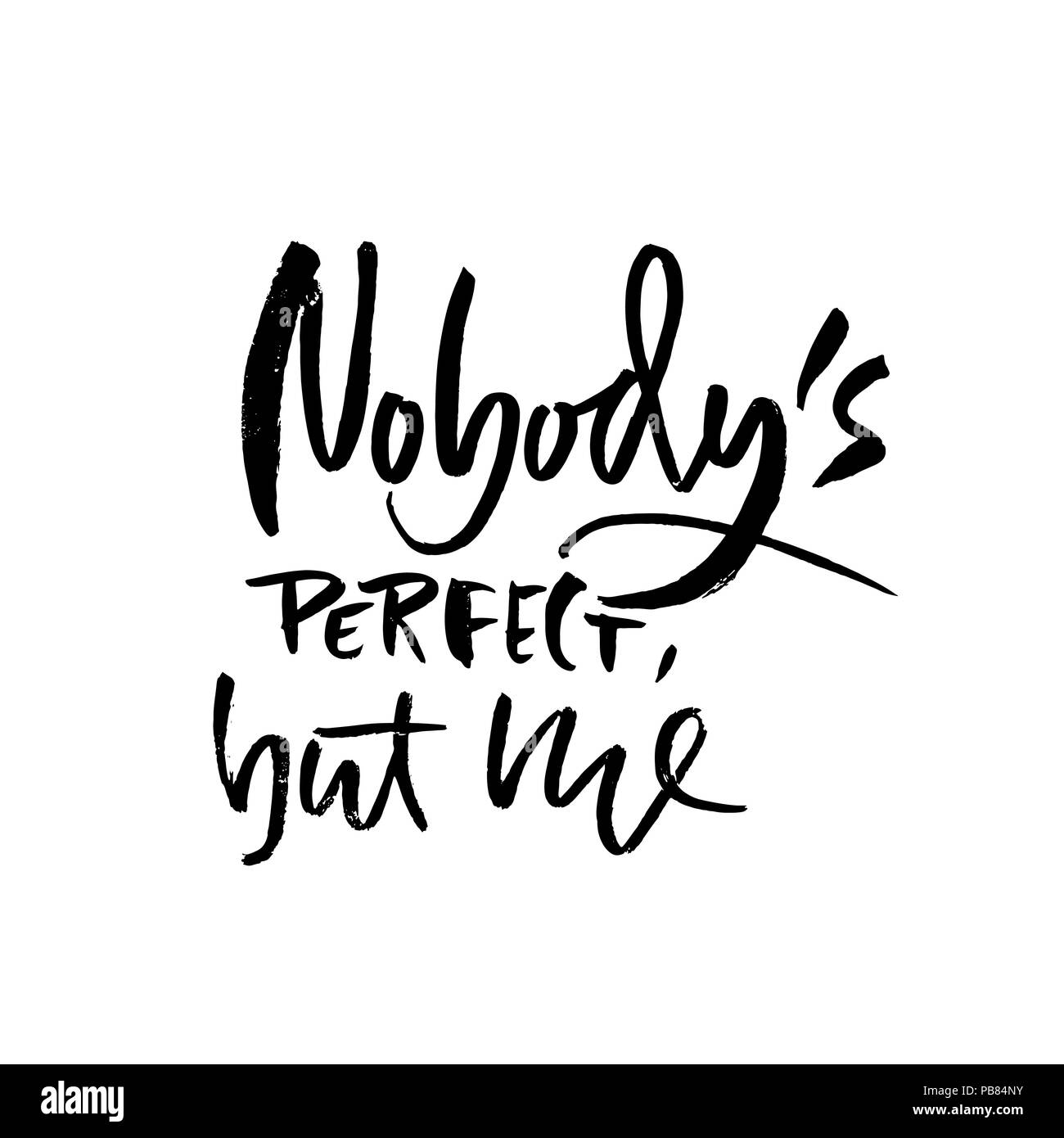 Nobody's perfect but me. Hand drawn dry brush lettering. Ink illustration. Modern calligraphy phrase. Vector illustration. Stock Vector