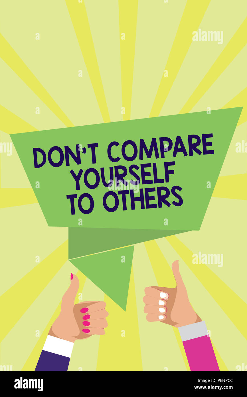 Handwriting Text Don T Not Compare Yourself To Others Concept Meaning Be Your Own Version Unique Original Man Woman Hands Thumbs Up Approval Speech B Stock Photo Alamy