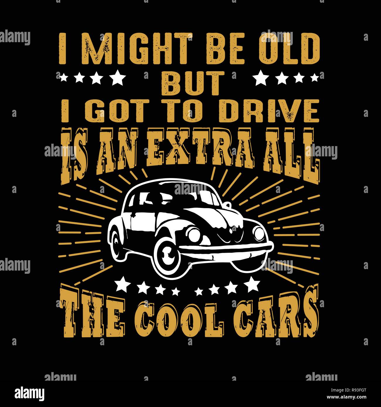 Car Quote and Saying. I might be old but I got to drive Stock Vector