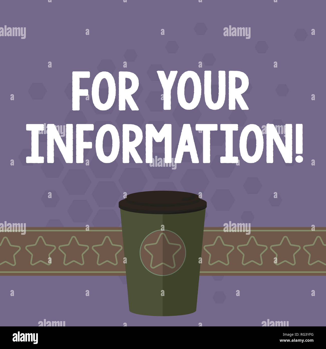 Handwriting Text For Your Information Concept Meaning Info Is Shared And That No Direct Action Needed 3d Coffee To Go Cup With Lid Cover And Stars On Stock Photo Alamy