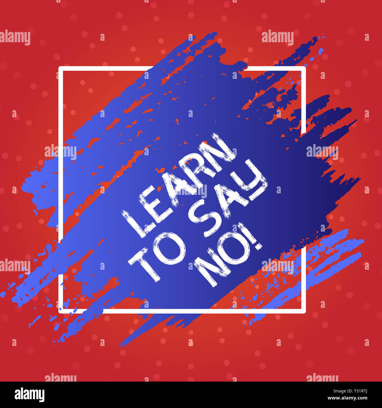 Conceptual Hand Writing Showing Learn To Say No Concept Meaning It Means That You Need To Decline Or Refuse Few Things Blue Tone Paint Inside Square Stock Photo Alamy