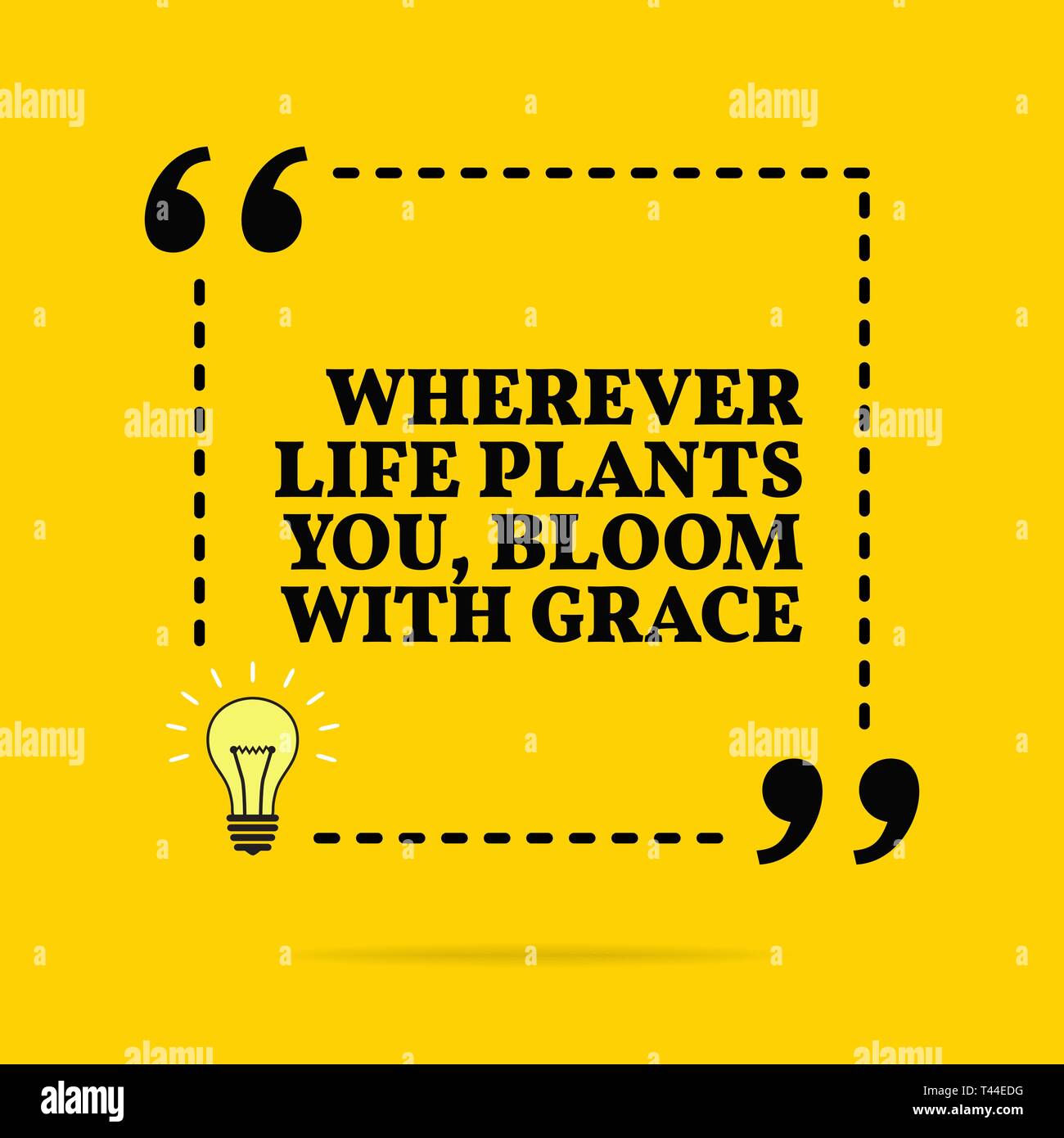 Inspirational motivational quote. Wherever life plants you, bloom with