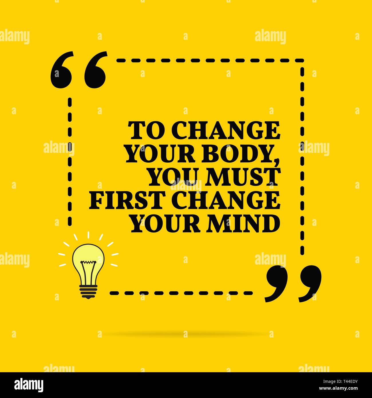 Inspirational motivational quote. To change your body, you must first