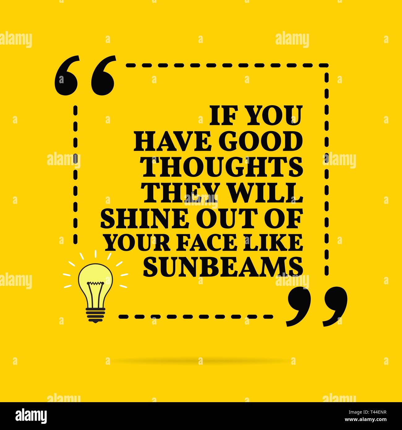 Inspirational motivational quote. If you have good thoughts they will shine out of your face like sunbeams. Vector simple design. Black text over yell Stock Vector