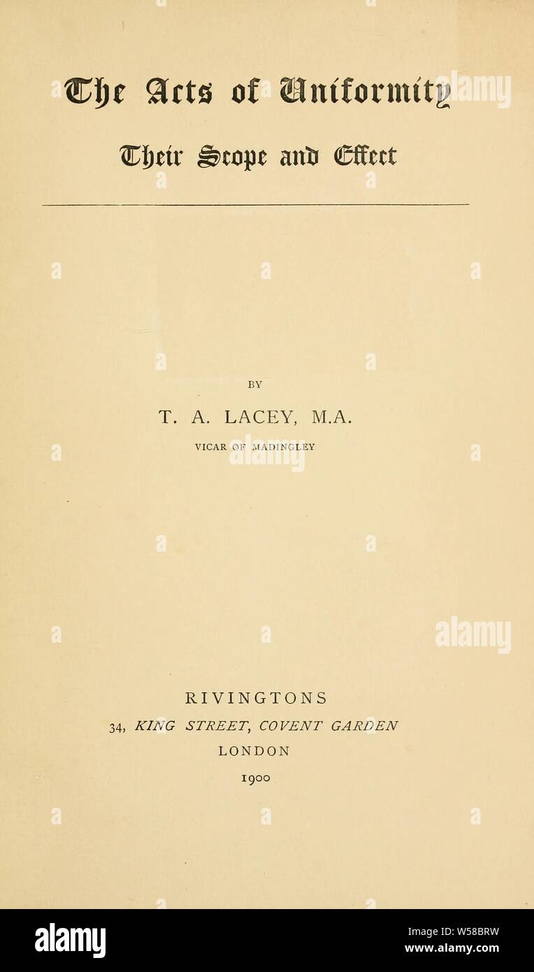 The Acts of Uniformity, their scope and effect : Lacey, T. A. (Thomas Alexander), 1853-1931 Stock Photo
