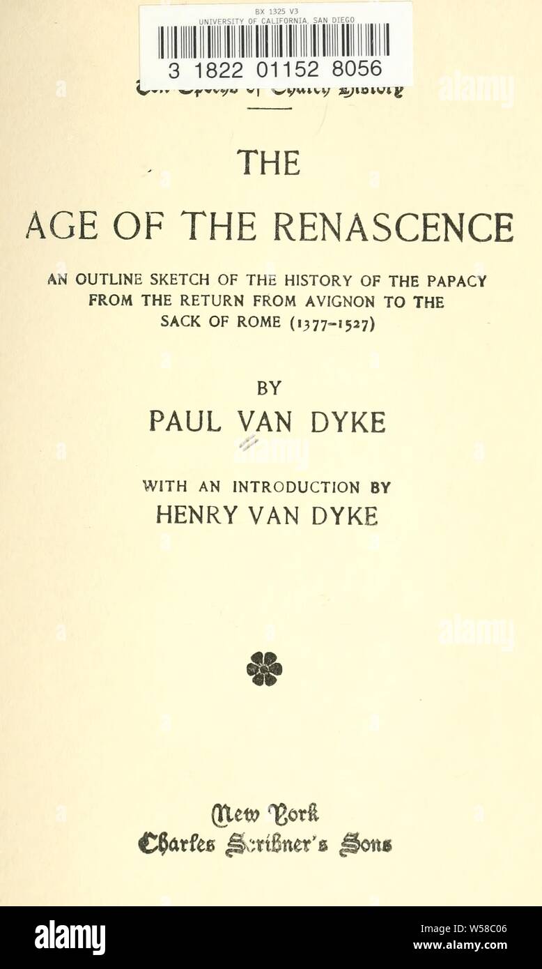 The age of the renascence; an outline of the history of the papacy from the return from Avignon to the sack of Rome (1377-1527) : Van Dyke, Paul, 1859-1933 Stock Photo