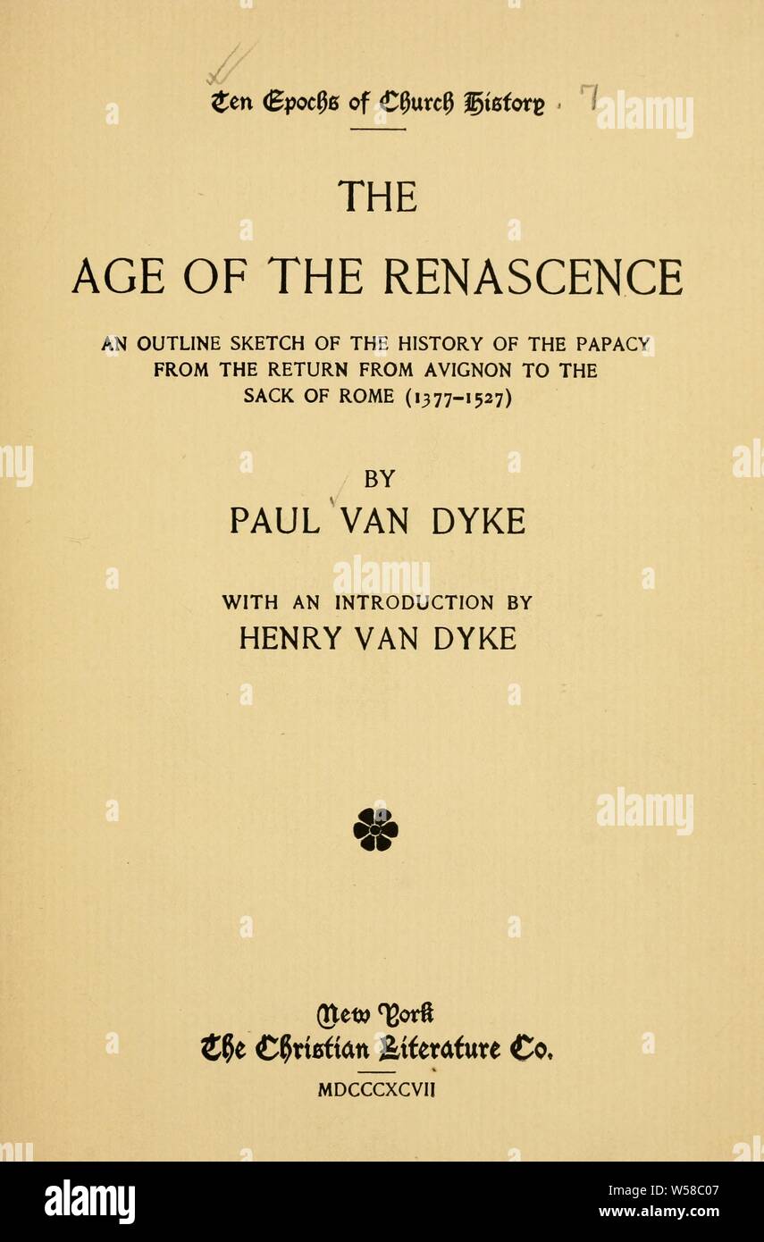 The age of the renascence : an outline sketch of the history of the papacy from the return from Avignon to the sack of Rome (1377-1527) : Van Dyke, Paul, 1859-1933 Stock Photo