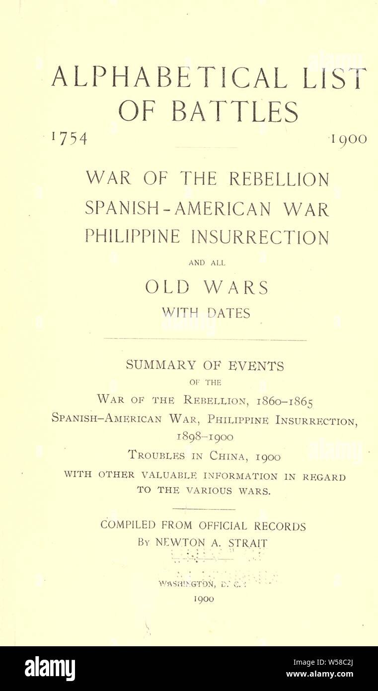 Alphabetical list of battles, 1754-1900 : war of the rebellion, Spanish-American war, Philippine insurrection, and all old wars, with dates; summary of events of the war of the rebellion, 1860-1865; Spanish-American war, Philippine insurrection, 1898-1900; troubles in China, 1900, with other valuable information : Strait, N. A. (Newton Allen), d. 1922 Stock Photo