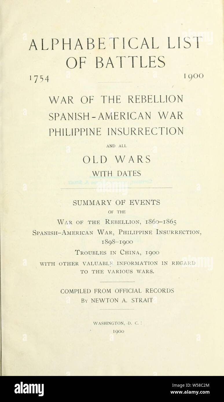 Alphabetical list of battles, 1754-1900; War of the Rebellion, Spanish-American War, Philippine Insurrection, and all old wars, with dates: summary of events of the War of the Rebellion, 1860-1865, Spanish-American War, Philippine Insurrection, 1898-1900; troubles in China, 1900, with other valuable information. Compiled from official records : Strait, Newton Allen, d. 1922 Stock Photo