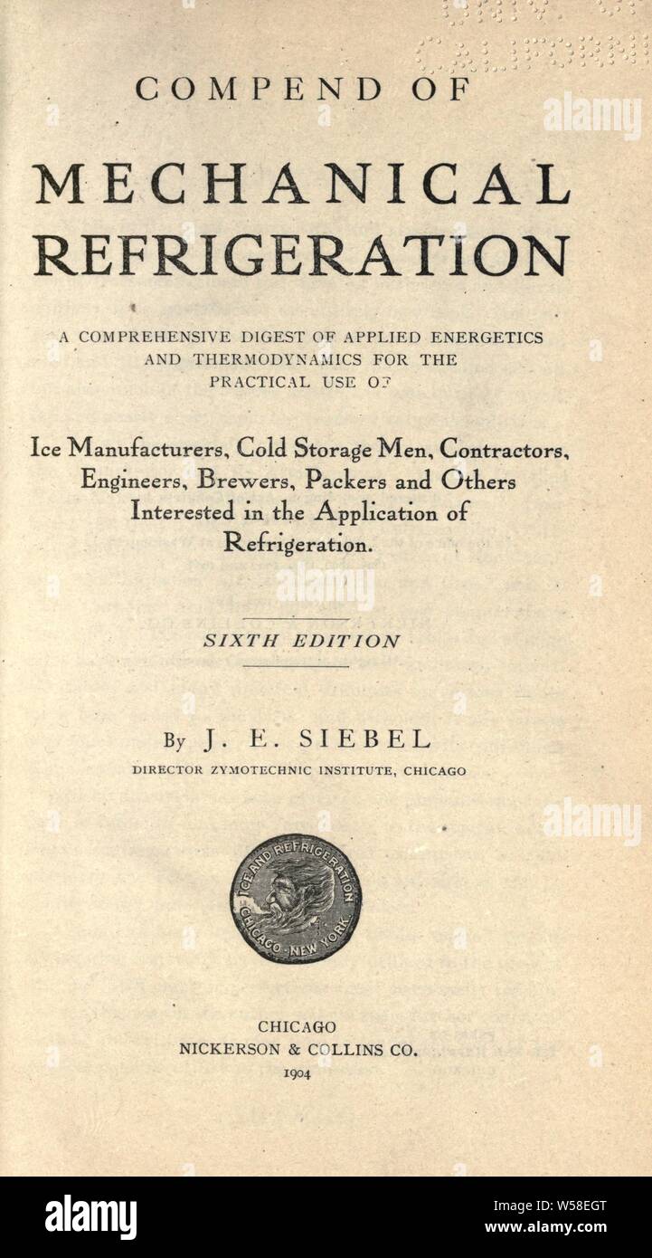 Compend of mechanical refrigeration: a comprehensive digest of applied energetics and thermodynamics for the practical use of ice manufacturers, cold storage men ... and others interested in the application of refrigeration : Siebel, John Ewald, 1845-1919 Stock Photo