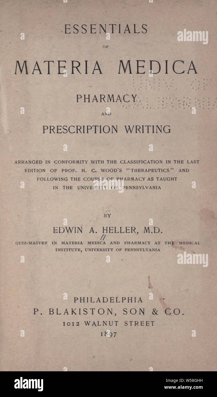 Essentials of materia medica pharmacy and prescription writing : arranged in conformity with the classification in the last edition of Prof. H. C. Wood's 'Therapeutics' and following the course of pharmacy as taught in the University of Pennsylvania : Heller, Edwin A Stock Photo