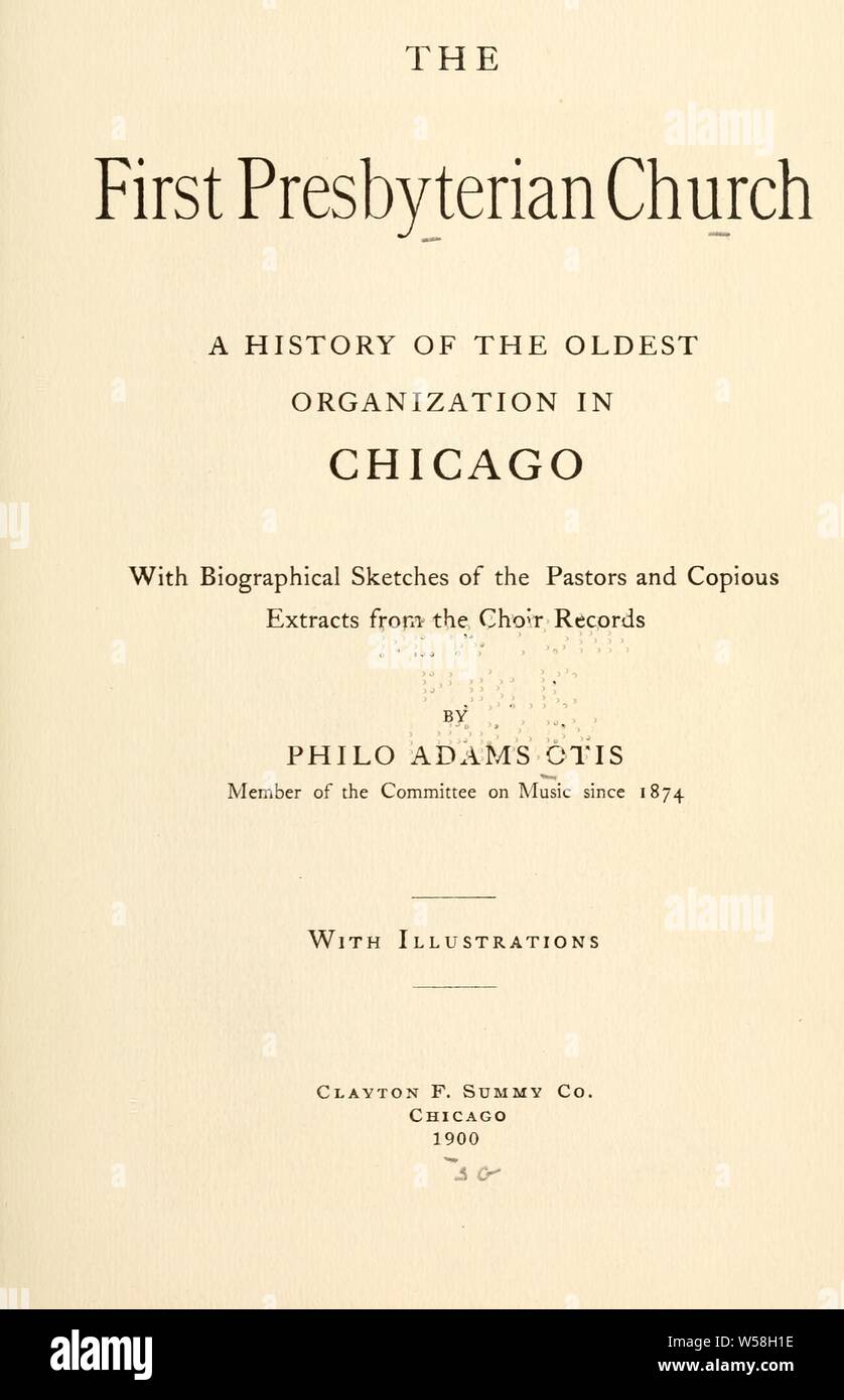 The First Presbyterian Church : a history of the oldest organization in Chicago : with biographical sketches of the pastors and copious extracts from the choir records : Otis, Philo Adams, 1846-1930 Stock Photo