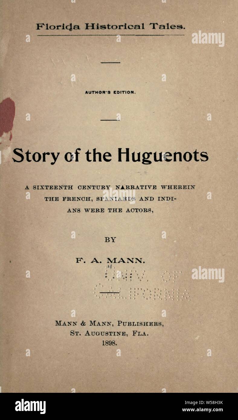 Florida historical tales. Story of the Huguenots; a sixteenth century narrative wherein the French, Spaniards, and Indians were the actors : Mann, F. A. (Florian Alexander Stock Photo