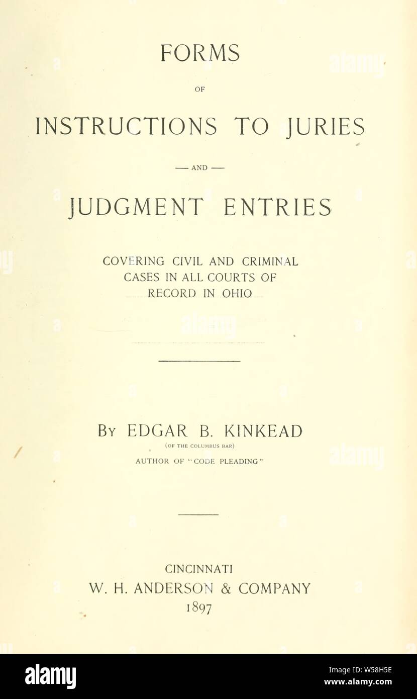 Forms of instructions to juries and judgment entries covering civil and criminal cases in all courts of record in Ohio : Kinkead, Edgar B. (Edgar Benton), 1862-1930 Stock Photo
