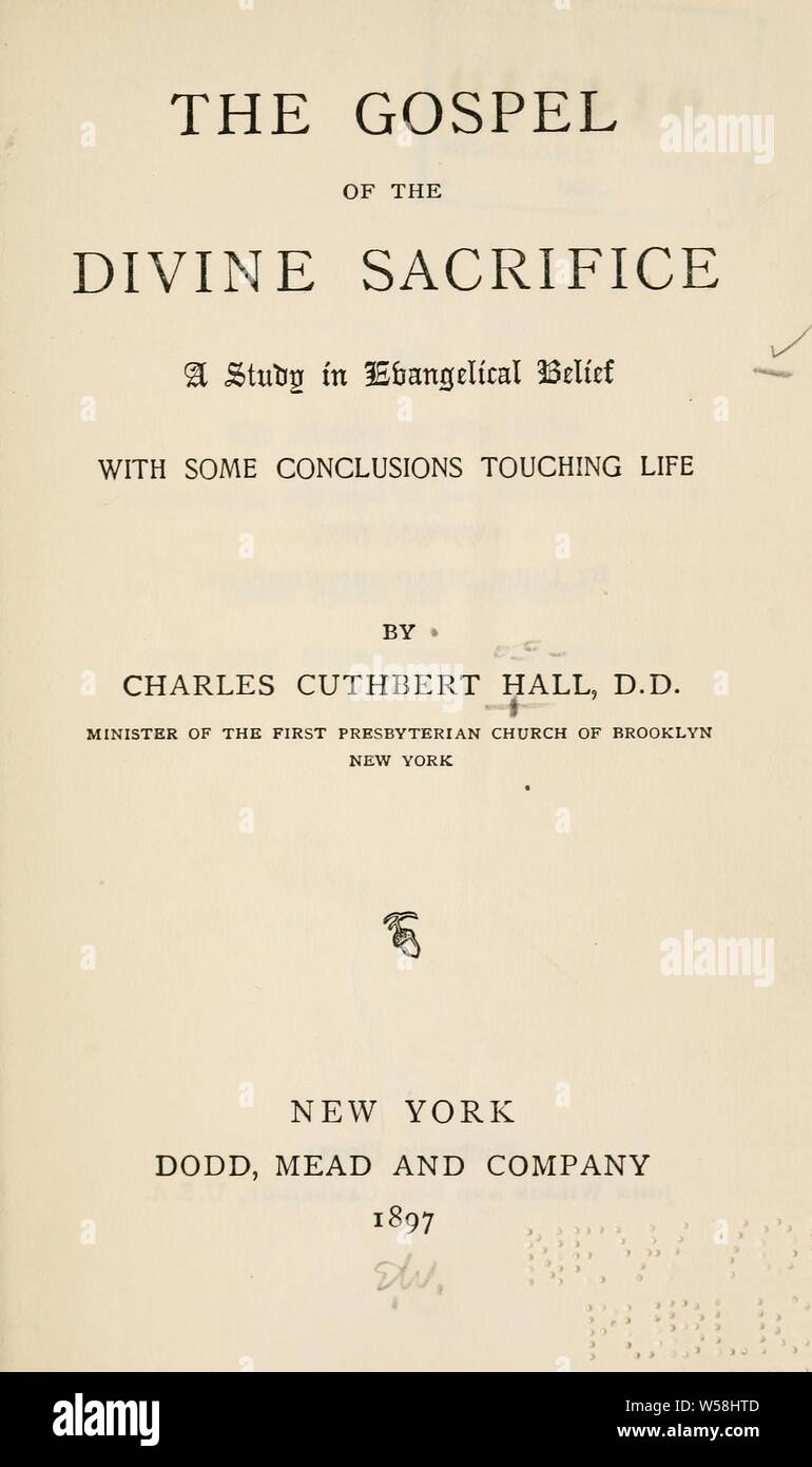 The gospel of the divine sacrifice; a study in evangelical belief, with some conclusions touching life : Hall, Charles Cuthbert, 1852-1908 Stock Photo